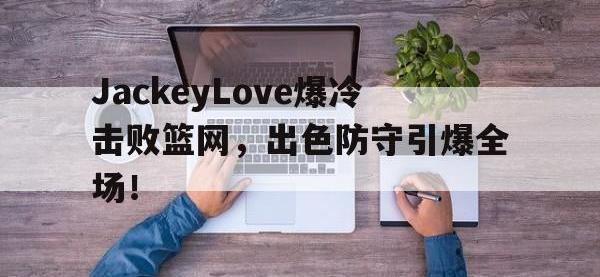 雷竞技- jackeylove首秀lpl 