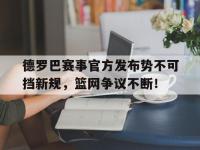 雷竞技-德罗巴赛事官方发布势不可挡新规，篮网争议不断！的简单介绍